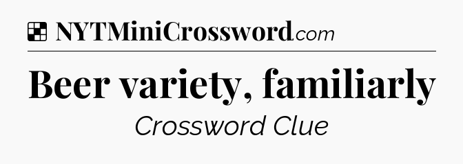 Solution: Beer variety, familiarly - NYT Crossword