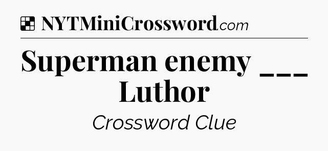 Solution: Superman enemy ___ Luthor - NYT Crossword