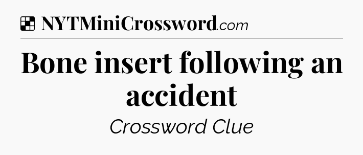 Solution: Bone insert following an accident - NYT Crossword