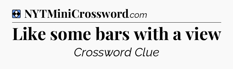 Solution: Like some bars with a view - NYT Mini Crossword