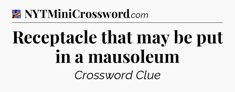 Receptacle that may be put in a mausoleum Crossword Clue