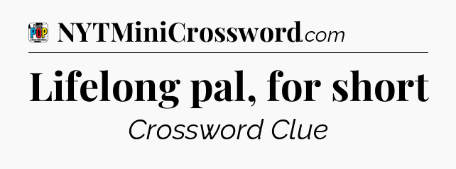 Lifelong pal, for short Crossword Clue