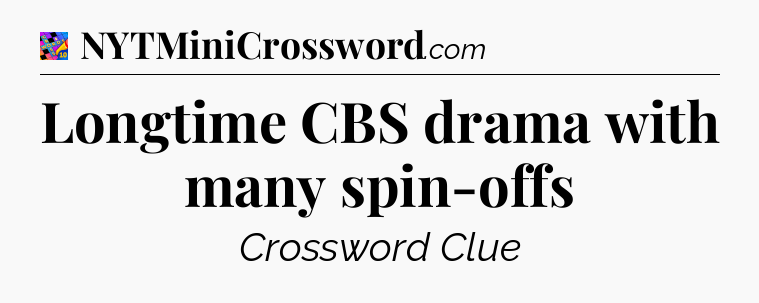 Longtime CBS drama with many spin-offs Crossword Clue