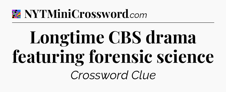 Longtime CBS drama featuring forensic science Crossword Clue