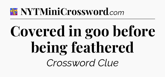 Covered in goo before being feathered Codycross