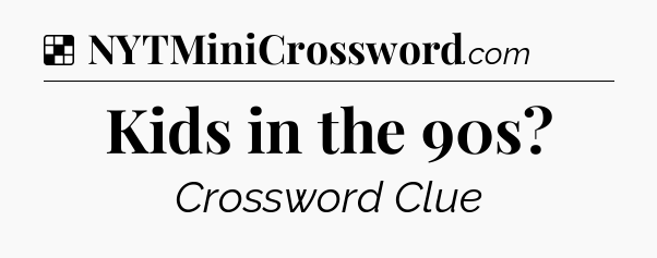 Solution: Kids in the 90s - NYT Crossword