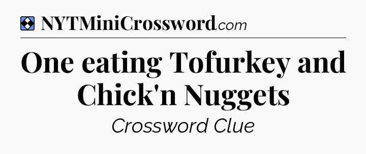 Solution: One eating Tofurkey and Chick'n Nuggets - NYT Mini Crossword