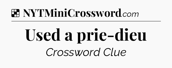 Solution: Used a prie-dieu - NYT Crossword