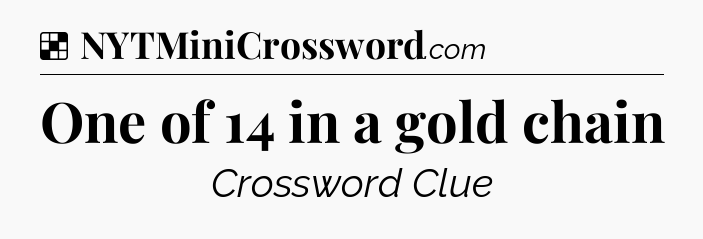 Solution: One of 14 in a gold chain - NYT Crossword