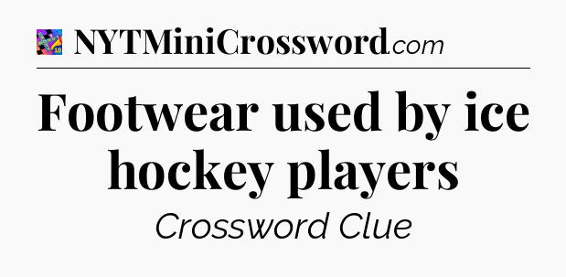 Footwear used by ice hockey players Crossword Clue
