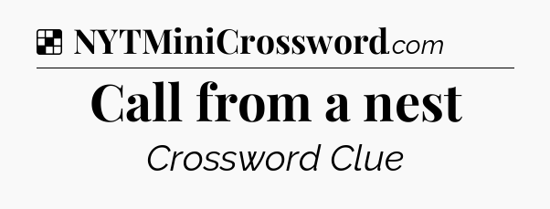 Solution: Call from a nest - NYT Crossword