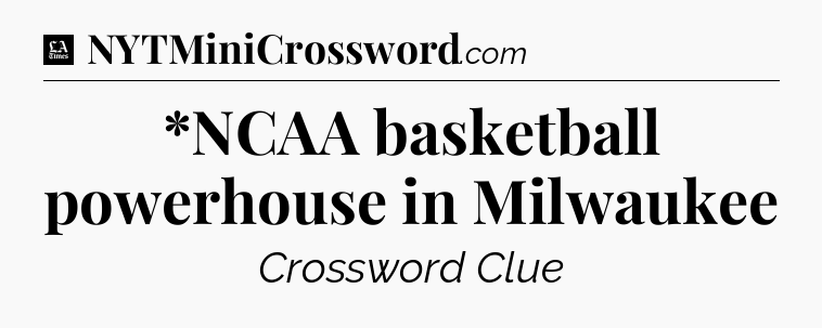 *NCAA basketball powerhouse in Milwaukee - LA Times Crossword