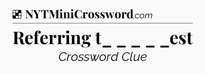 Solution: Referring t_  _ _ _  _est - NYT Crossword