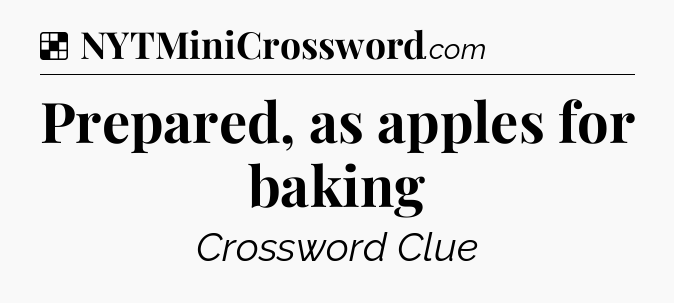 Solution: Prepared, as apples for baking - NYT Crossword