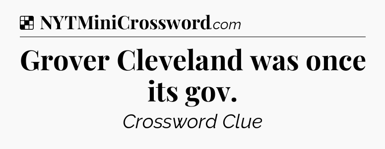 Solution: Grover Cleveland was once its gov - NYT Crossword