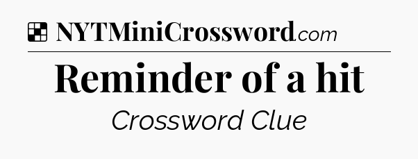 Solution: Reminder of a hit - NYT Crossword