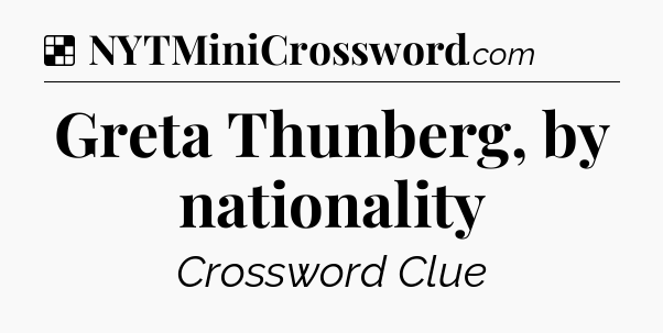 Solution: Greta Thunberg, by nationality - NYT Crossword