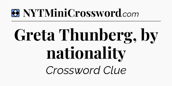 Solution: Greta Thunberg, by nationality - NYT Mini Crossword