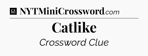 Catlike - LA Times Crossword
