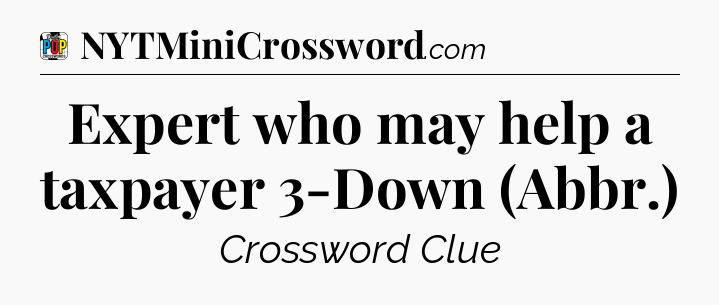 Expert who may help a taxpayer 3-Down (Abbr.) Crossword Clue