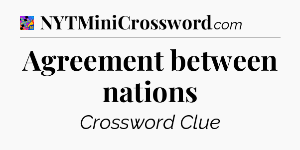 Agreement between nations Crossword Clue