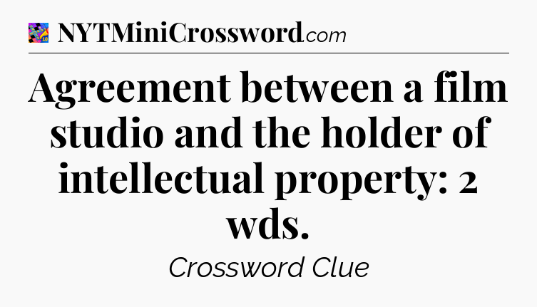 Agreement between a film studio and the holder of intellectual property: 2 wds Crossword Clue