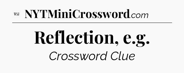 Reflection, e.g - WSJ Crossword