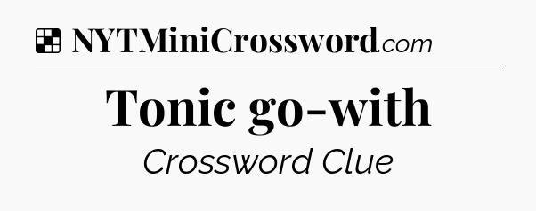 Solution: Tonic go-with  - NYT Crossword