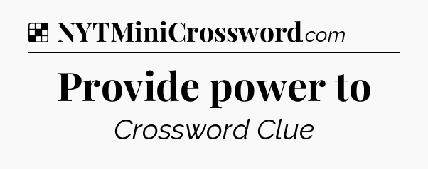 Solution: Provide power to - NYT Crossword