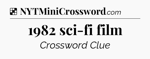 Solution: 1982 sci-fi film - NYT Crossword