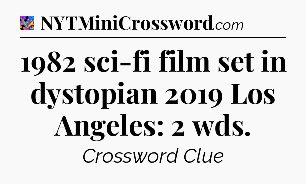1982 sci-fi film set in dystopian 2019 Los Angeles: 2 wds Crossword Clue