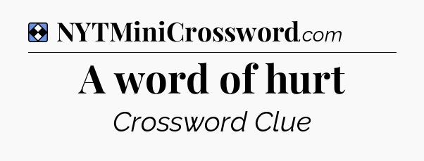 Solution: A word of hurt - NYT Mini Crossword