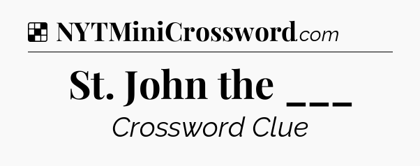 Solution: St. John the ___ - NYT Crossword