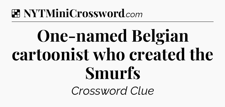 Solution: One-named Belgian cartoonist who created the Smurfs - NYT Crossword