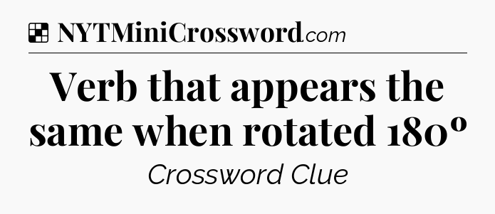 Solution: Verb that appears the same when rotated 180º - NYT Crossword