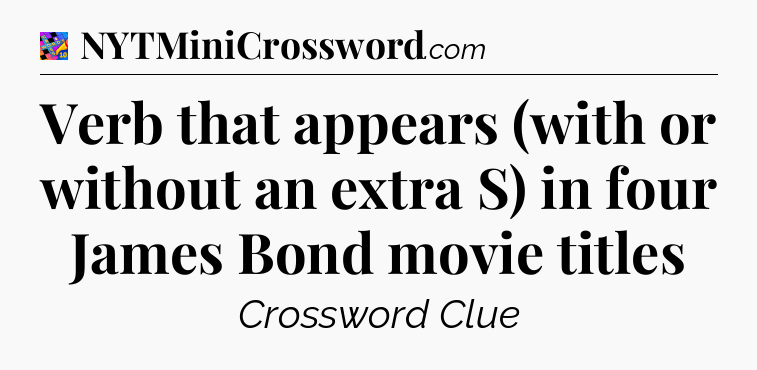 Verb that appears (with or without an extra S) in four James Bond movie titles Crossword Clue