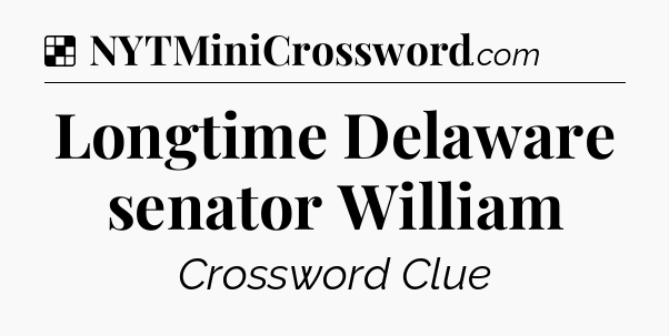 Solution: Longtime Delaware senator William - NYT Crossword