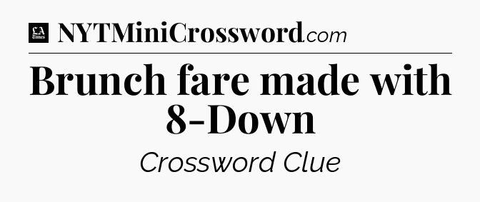 Brunch fare made with 8-Down - LA Times Crossword
