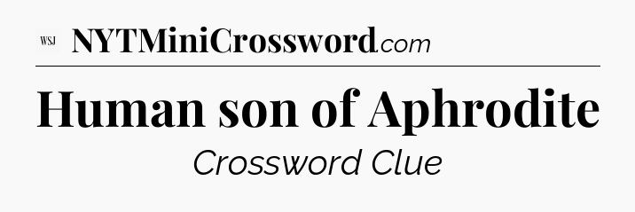 Human son of Aphrodite - WSJ Crossword
