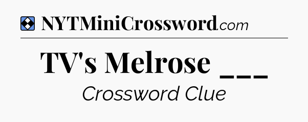 Solution: TV's Melrose ___ - NYT Mini Crossword