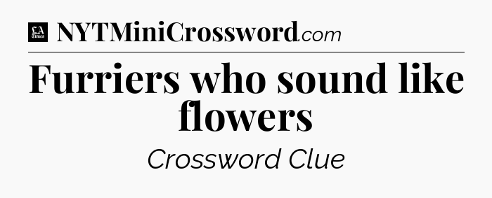 Furriers who sound like flowers - LA Times Crossword