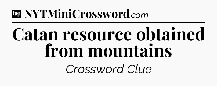 Catan resource obtained from mountains Crossword Clue