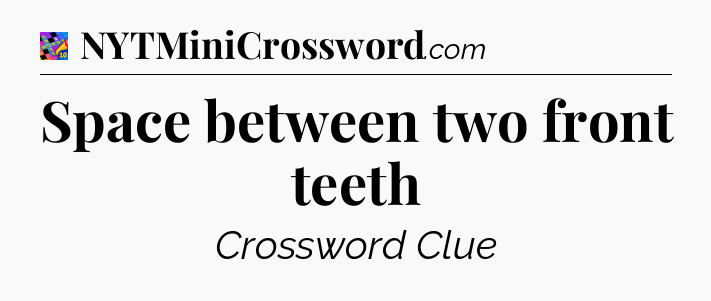 Space between two front teeth Crossword Clue