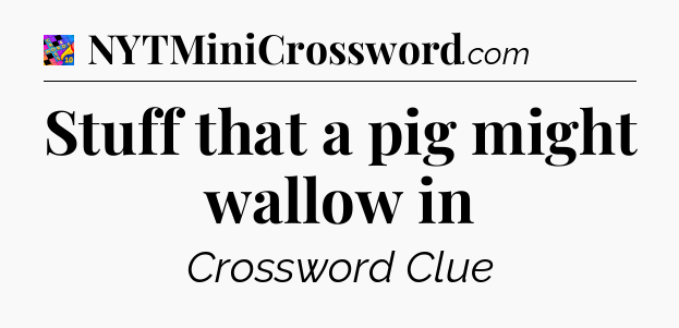 Stuff that a pig might wallow in Crossword Clue