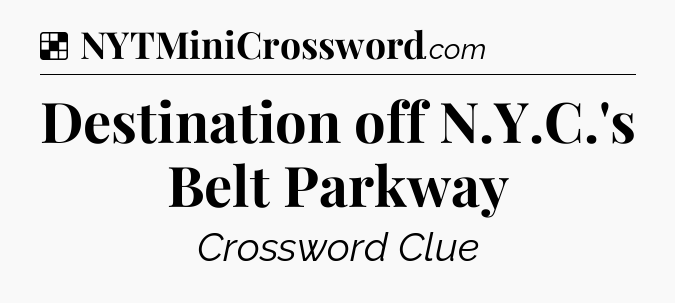 Solution: Destination off N.Y.C.'s Belt Parkway - NYT Crossword