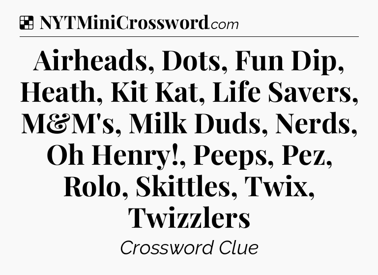 Solution: Airheads, Dots, Fun Dip, Heath, Kit Kat, Life Savers, M&M's, Milk Duds, Nerds, Oh Henry!, Peeps, Pez, Rolo, Skittles, Twix, Twizzlers - NYT Crossword