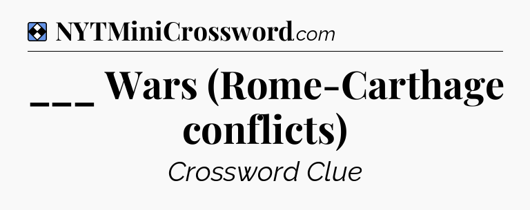 Solution: ___ Wars (Rome-Carthage conflicts) - NYT Mini Crossword