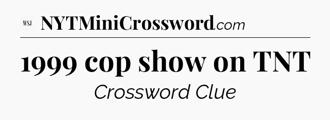 1999 cop show on TNT - WSJ Crossword