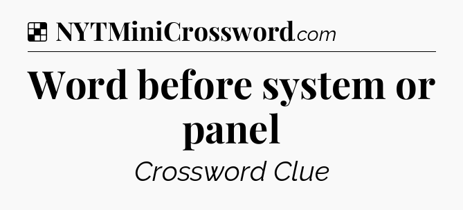 Solution: Word before system or panel - NYT Crossword