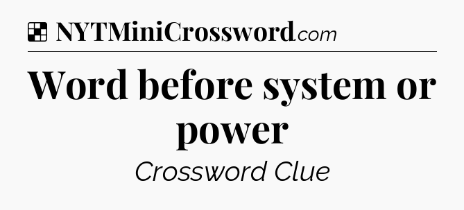 Solution: Word before system or power - NYT Crossword
